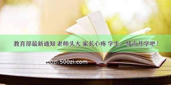 教育部最新通知 老师头大 家长心疼 学生：快点开学吧！