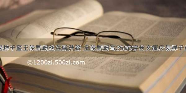 易烊千玺王俊凯粉丝互撕升级 王俊凯粉写2500字长文痛斥易烊千玺