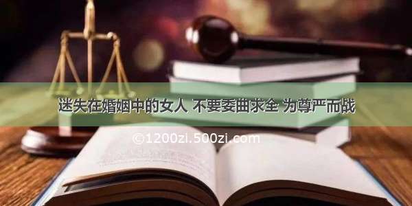 迷失在婚姻中的女人 不要委曲求全 为尊严而战