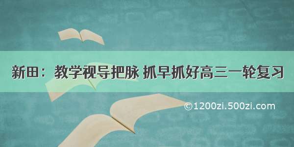 新田：教学视导把脉 抓早抓好高三一轮复习