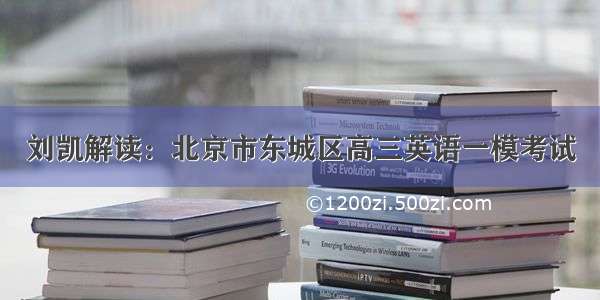 刘凯解读：北京市东城区高三英语一模考试