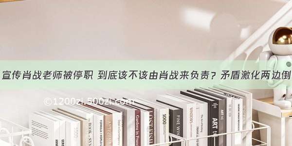 宣传肖战老师被停职 到底该不该由肖战来负责？矛盾激化两边倒