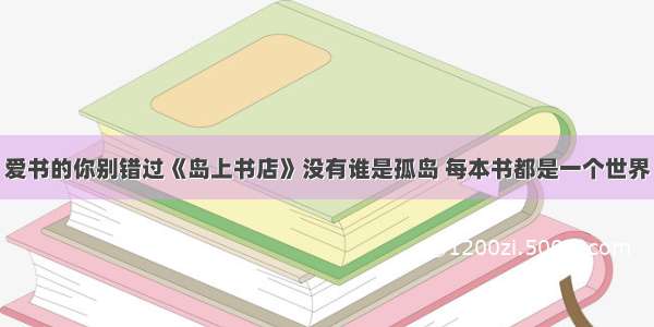 爱书的你别错过《岛上书店》没有谁是孤岛 每本书都是一个世界