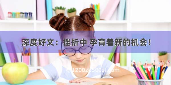 深度好文：挫折中 孕育着新的机会！