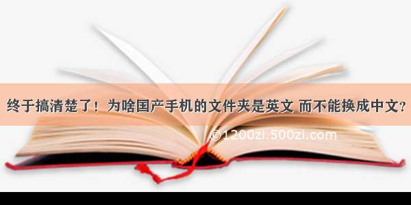 终于搞清楚了！为啥国产手机的文件夹是英文 而不能换成中文？