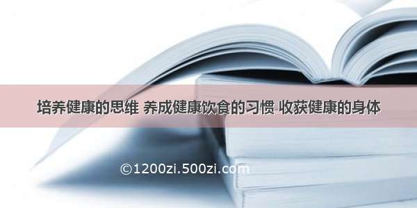 培养健康的思维 养成健康饮食的习惯 收获健康的身体