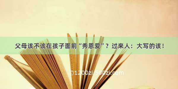 父母该不该在孩子面前“秀恩爱”？过来人：大写的该！