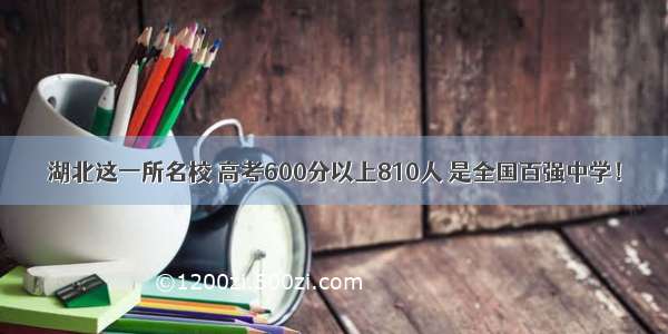 湖北这一所名校 高考600分以上810人 是全国百强中学！