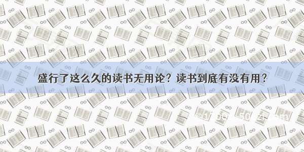 盛行了这么久的读书无用论？读书到底有没有用？