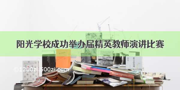 阳光学校成功举办届精英教师演讲比赛