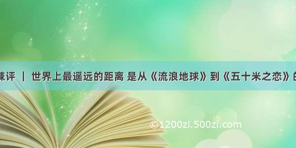 一周电影辣评 ｜ 世界上最遥远的距离 是从《流浪地球》到《五十米之恋》的票房差距