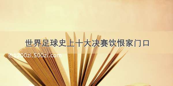 世界足球史上十大决赛饮恨家门口