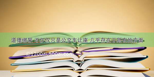 道德绑架 不仅仅只是公交车让座 几乎存在于所有的方面