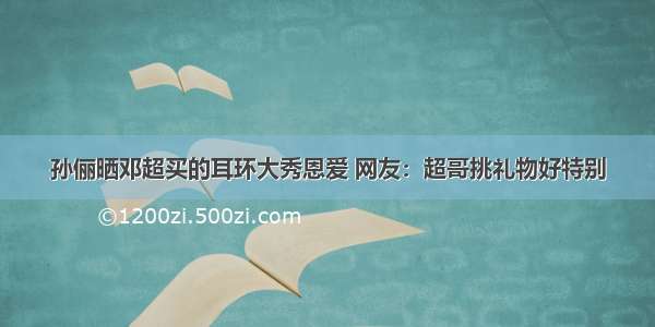 孙俪晒邓超买的耳环大秀恩爱 网友：超哥挑礼物好特别