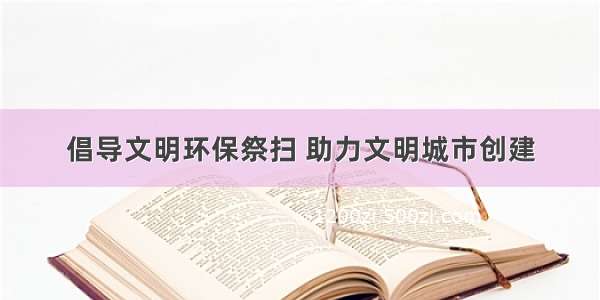 倡导文明环保祭扫 助力文明城市创建