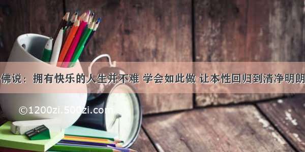 佛说：拥有快乐的人生并不难 学会如此做 让本性回归到清净明朗