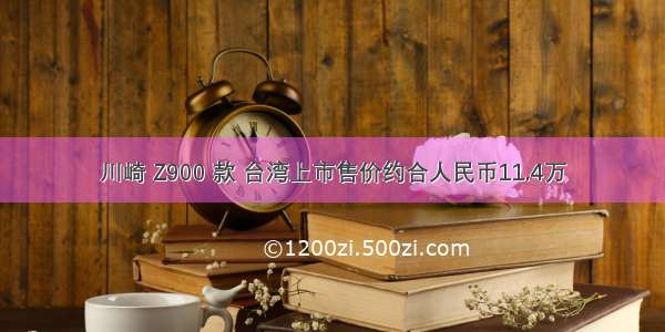 川崎 Z900 款 台湾上市售价约合人民币11.4万