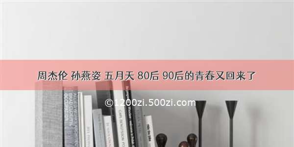 周杰伦 孙燕姿 五月天 80后 90后的青春又回来了