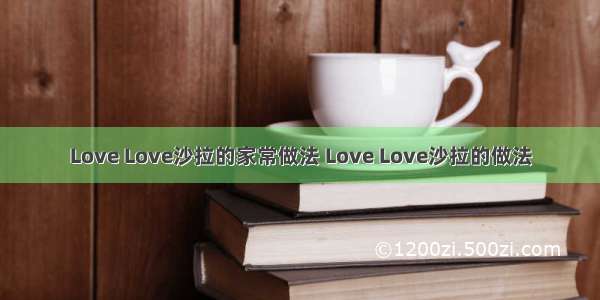 Love Love沙拉的家常做法 Love Love沙拉的做法