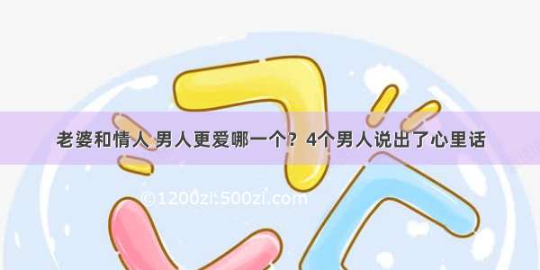 老婆和情人 男人更爱哪一个？4个男人说出了心里话