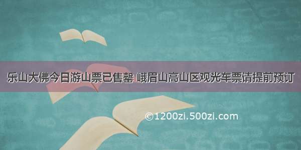 乐山大佛今日游山票已售罄 峨眉山高山区观光车票请提前预订