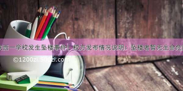 陕西一学校发生坠楼事件！校方发布情况说明：坠楼者暂无生命危险