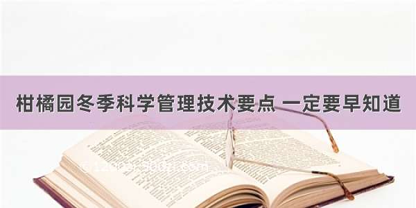 柑橘园冬季科学管理技术要点 一定要早知道