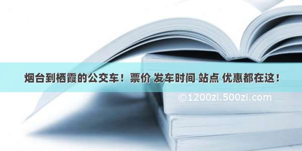 烟台到栖霞的公交车！票价 发车时间 站点 优惠都在这！