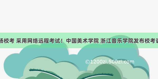 取消现场校考 采用网络远程考试！中国美术学院 浙江音乐学院发布校考调整通知