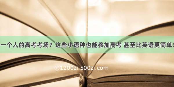 一个人的高考考场？这些小语种也能参加高考 甚至比英语更简单！