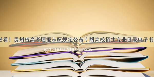 必看！贵州省高考填报志愿规定公布（附高校招生专业目录电子书）