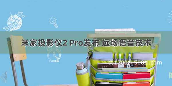 米家投影仪2 Pro发布 远场语音技术