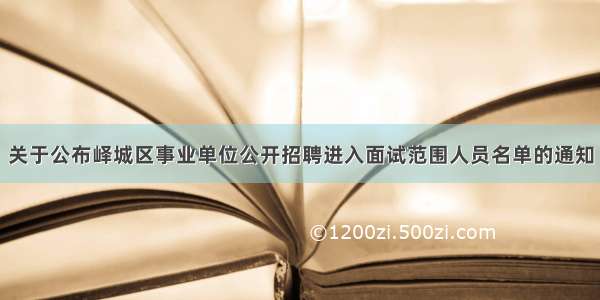 关于公布峄城区事业单位公开招聘进入面试范围人员名单的通知