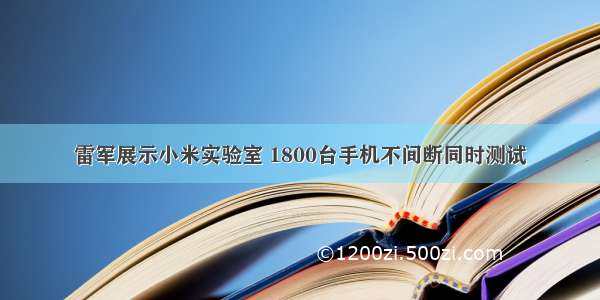 雷军展示小米实验室 1800台手机不间断同时测试