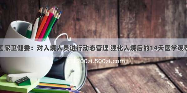 国家卫健委：对入境人员进行动态管理 强化入境后的14天医学观察