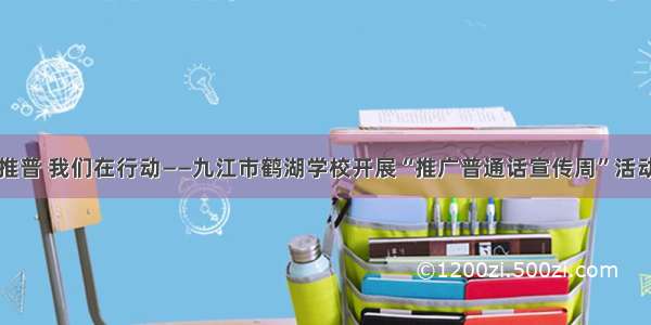 推普 我们在行动——九江市鹤湖学校开展“推广普通话宣传周”活动