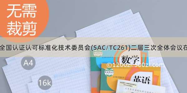 关注｜全国认证认可标准化技术委员会(SAC/TC261)二届三次全体会议在京召开