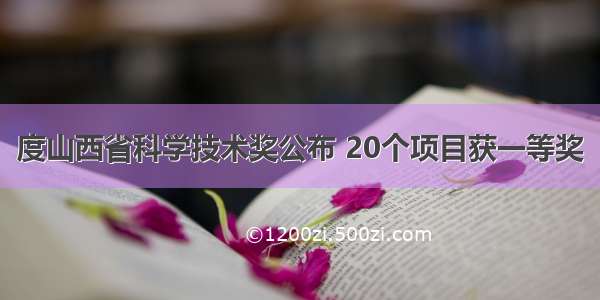 度山西省科学技术奖公布 20个项目获一等奖