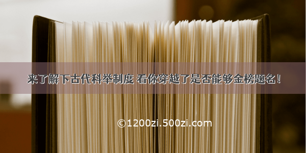 来了解下古代科举制度 看你穿越了是否能够金榜题名！