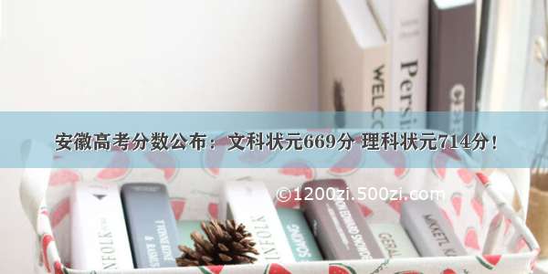 安徽高考分数公布：文科状元669分 理科状元714分！