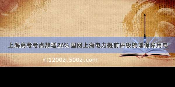 上海高考考点数增26% 国网上海电力提前评级梳理保障用电