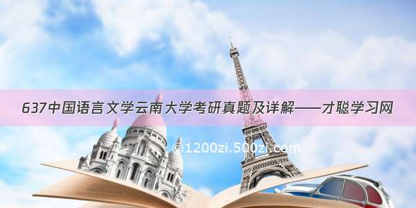 637中国语言文学云南大学考研真题及详解——才聪学习网