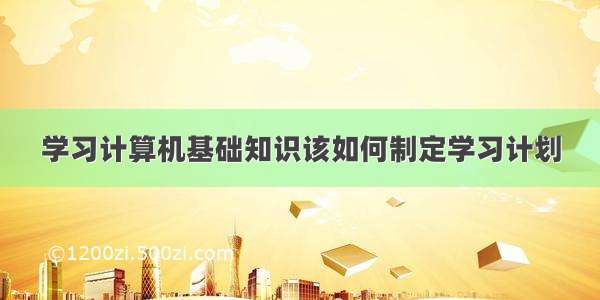 学习计算机基础知识该如何制定学习计划