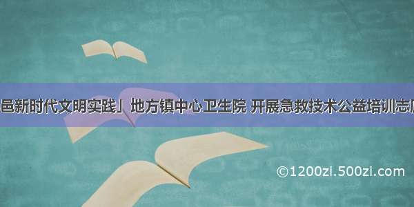 「平邑新时代文明实践」地方镇中心卫生院 开展急救技术公益培训志愿服务