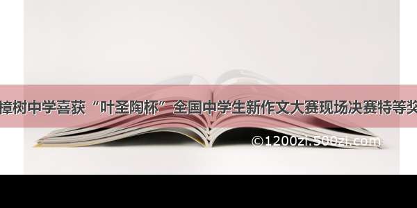 樟树中学喜获“叶圣陶杯”全国中学生新作文大赛现场决赛特等奖