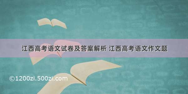 江西高考语文试卷及答案解析 江西高考语文作文题