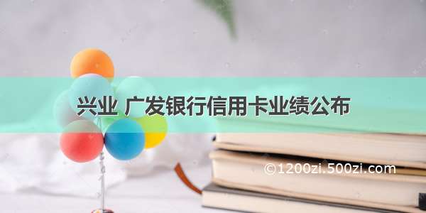 兴业 广发银行信用卡业绩公布