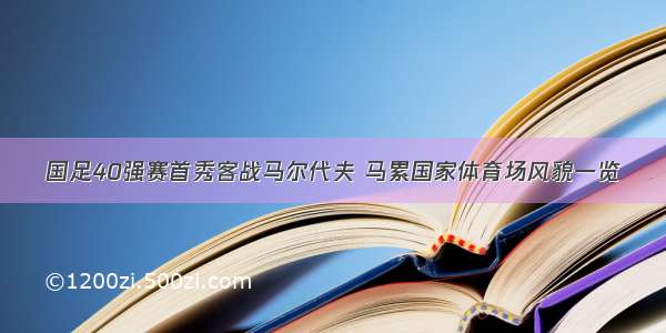 国足40强赛首秀客战马尔代夫 马累国家体育场风貌一览