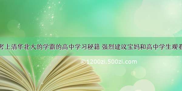 考上清华北大的学霸的高中学习秘籍 强烈建议宝妈和高中学生观看