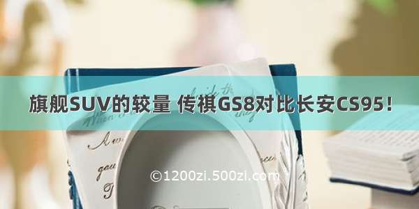 旗舰SUV的较量 传祺GS8对比长安CS95！